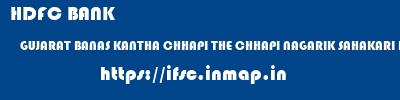 HDFC BANK  GUJARAT BANAS KANTHA CHHAPI THE CHHAPI NAGARIK SAHAKARI BANK  ifsc code
